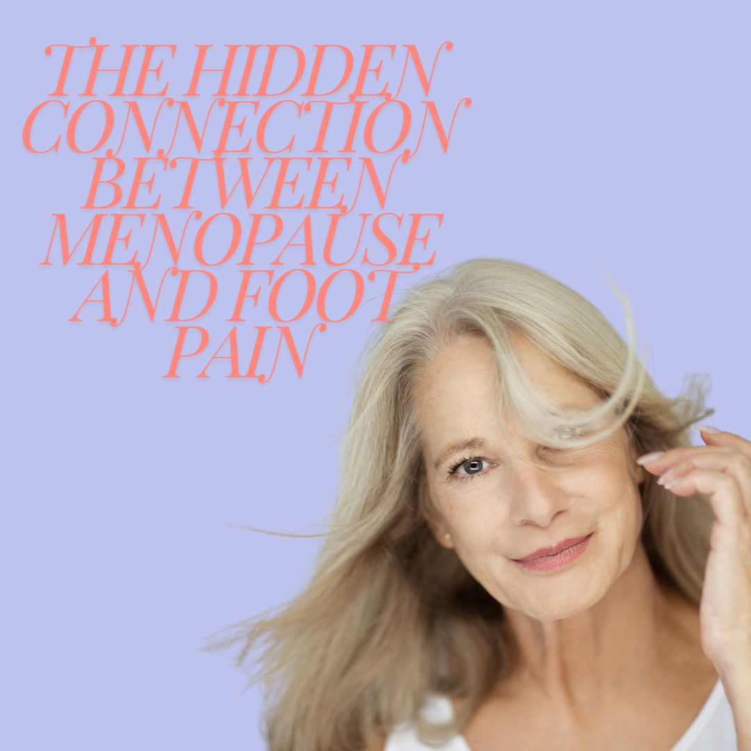 Stepping Through Menopause: How Hormonal Changes Impact Your Feet and Mobility